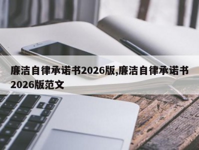 廉洁自律承诺书2026版,廉洁自律承诺书2026版范文