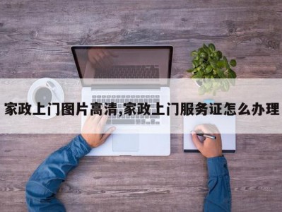 家政上门图片高清,家政上门服务证怎么办理