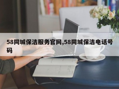 58同城保洁服务官网,58同城保洁电话号码