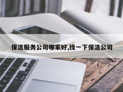 保洁服务公司哪家好,找一下保洁公司