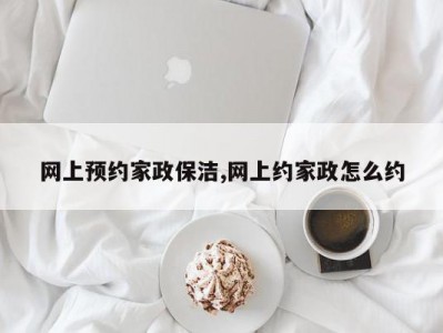 网上预约家政保洁,网上约家政怎么约