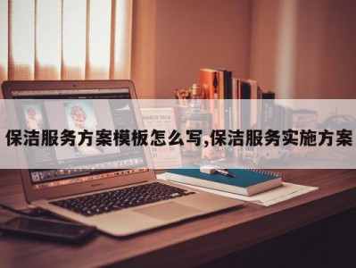 保洁服务方案模板怎么写,保洁服务实施方案