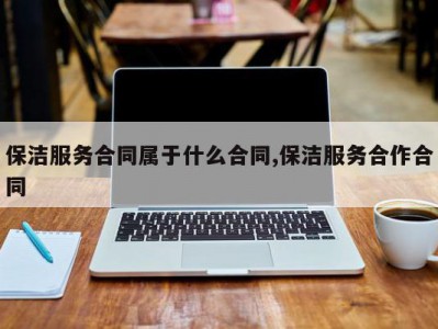 保洁服务合同属于什么合同,保洁服务合作合同