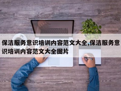 保洁服务意识培训内容范文大全,保洁服务意识培训内容范文大全图片