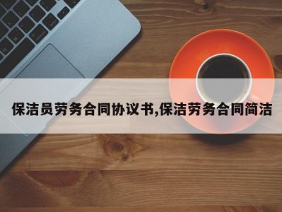 保洁员劳务合同协议书,保洁劳务合同简洁