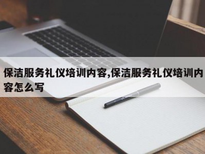 保洁服务礼仪培训内容,保洁服务礼仪培训内容怎么写