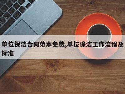 单位保洁合同范本免费,单位保洁工作流程及标准