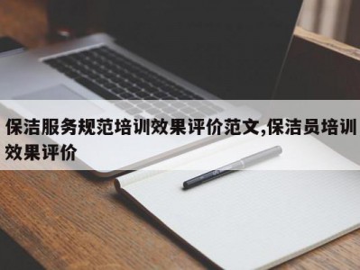 保洁服务规范培训效果评价范文,保洁员培训效果评价