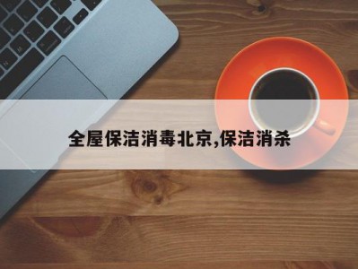 全屋保洁消毒北京,保洁消杀