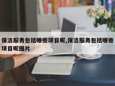 保洁服务包括哪些项目呢,保洁服务包括哪些项目呢图片