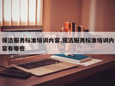 保洁服务标准培训内容,保洁服务标准培训内容有哪些