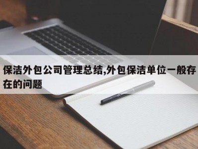 保洁外包公司管理总结,外包保洁单位一般存在的问题