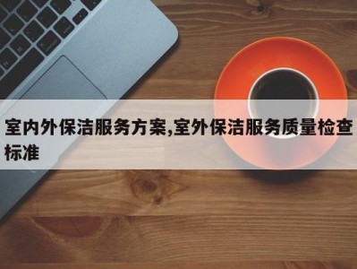 室内外保洁服务方案,室外保洁服务质量检查标准