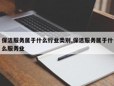 保洁服务属于什么行业类别,保洁服务属于什么服务业