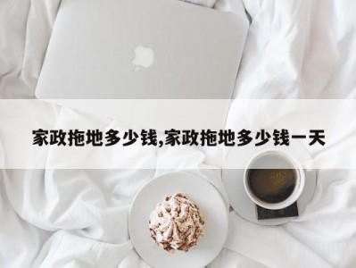 家政拖地多少钱,家政拖地多少钱一天