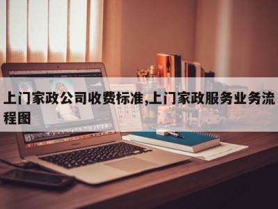 上门家政公司收费标准,上门家政服务业务流程图