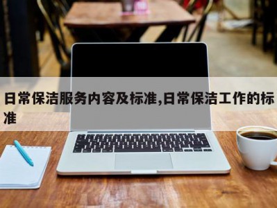 日常保洁服务内容及标准,日常保洁工作的标准