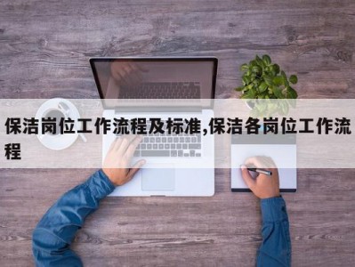 保洁岗位工作流程及标准,保洁各岗位工作流程