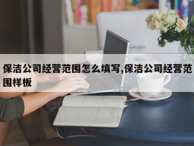 保洁公司经营范围怎么填写,保洁公司经营范围样板