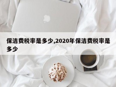 保洁费税率是多少,2020年保洁费税率是多少