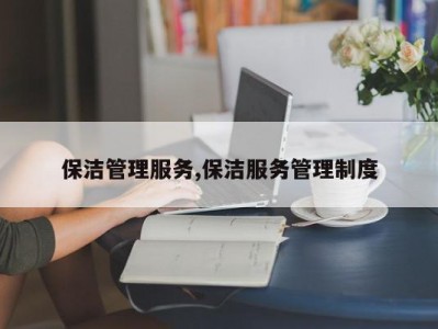保洁管理服务,保洁服务管理制度
