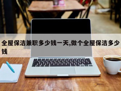 全屋保洁兼职多少钱一天,做个全屋保洁多少钱