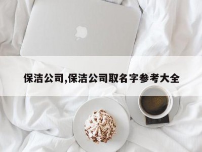 保洁公司,保洁公司取名字参考大全
