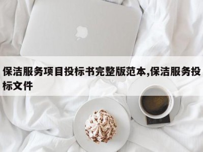 保洁服务项目投标书完整版范本,保洁服务投标文件