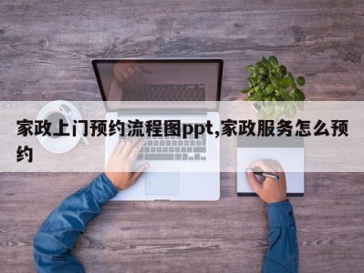 家政上门预约流程图ppt,家政服务怎么预约
