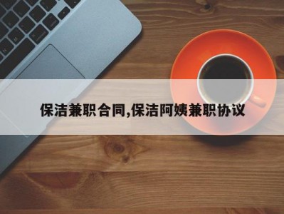 保洁兼职合同,保洁阿姨兼职协议