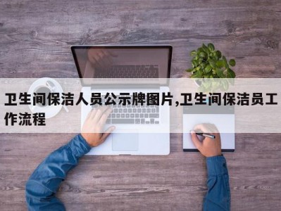 卫生间保洁人员公示牌图片,卫生间保洁员工作流程