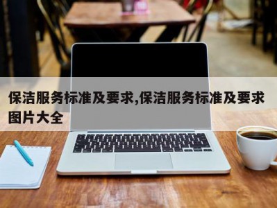 保洁服务标准及要求,保洁服务标准及要求 图片大全