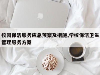 校园保洁服务应急预案及措施,学校保洁卫生管理服务方案