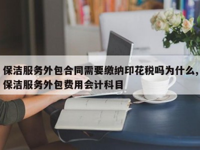 保洁服务外包合同需要缴纳印花税吗为什么,保洁服务外包费用会计科目