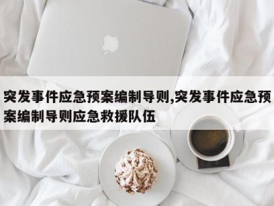 突发事件应急预案编制导则,突发事件应急预案编制导则应急救援队伍