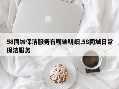 58同城保洁服务有哪些明细,58同城日常保洁服务