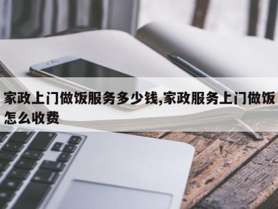家政上门做饭服务多少钱,家政服务上门做饭怎么收费
