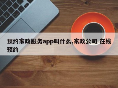 预约家政服务app叫什么,家政公司 在线预约