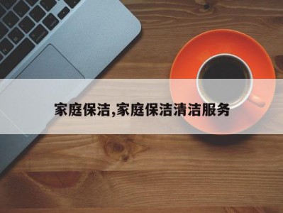 家庭保洁,家庭保洁清洁服务