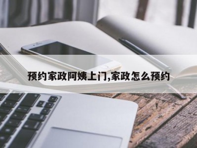 预约家政阿姨上门,家政怎么预约