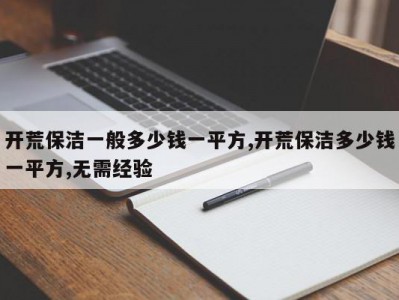 开荒保洁一般多少钱一平方,开荒保洁多少钱一平方,无需经验