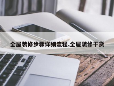 全屋装修步骤详细流程,全屋装修干货