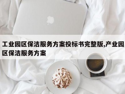 工业园区保洁服务方案投标书完整版,产业园区保洁服务方案
