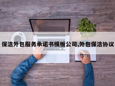 保洁外包服务承诺书模板公司,外包保洁协议