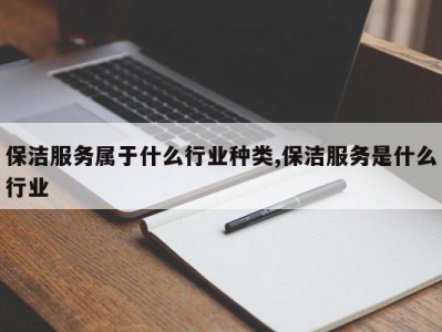 保洁服务属于什么行业种类,保洁服务是什么行业