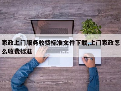 家政上门服务收费标准文件下载,上门家政怎么收费标准