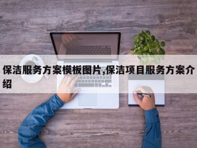 保洁服务方案模板图片,保洁项目服务方案介绍