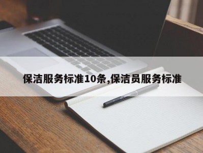 保洁服务标准10条,保洁员服务标准