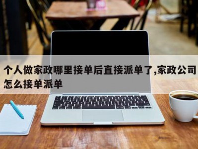 个人做家政哪里接单后直接派单了,家政公司怎么接单派单