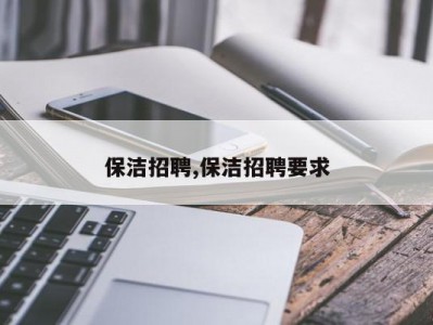 保洁招聘,保洁招聘要求